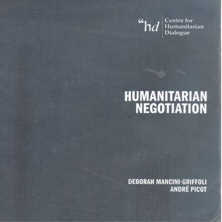 Humanitarian negotiation - A handbook for securing access, assistance and protection for civilians in armed conflict